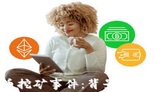 
越南加密货币挖矿事件：背景、原因及影响解析