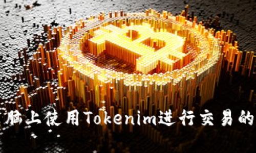 如何在电脑上使用Tokenim进行交易的全面指南