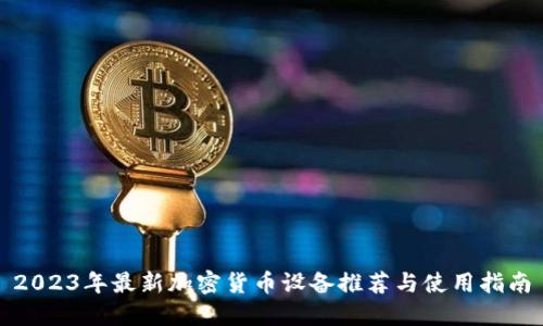 2023年最新加密货币设备推荐与使用指南
