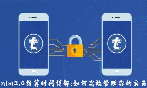 
Tokenim2.0结算时间详解：如何高效管理你的交易周期