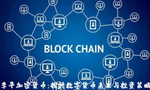 
李平加密货币：探讨数字货币未来与投资策略