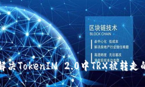 如何解决TokenIM 2.0中TRX被转走的问题