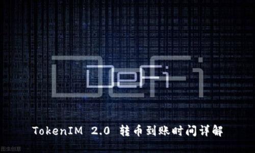 TokenIM 2.0 转币到账时间详解
