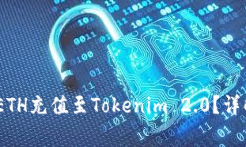 :如何将火币网的ETH充值至Tokenim 2.0？详解步骤与注意事项