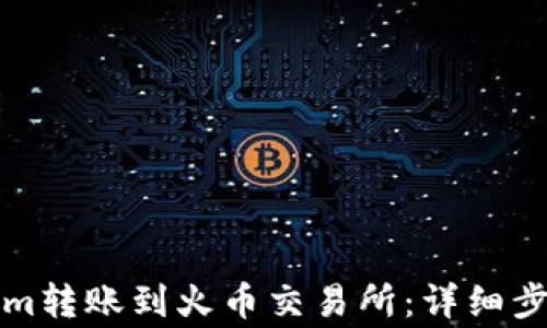 
如何将Tokenim转账到火币交易所：详细步骤与注意事项