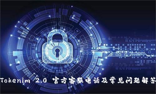 Tokenim 2.0 官方客服电话及常见问题解答