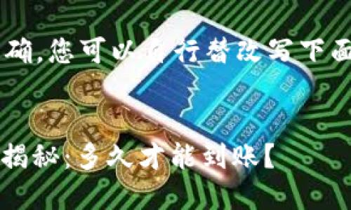 为了确保更加严谨和准确，您可以自行替改写下面的内容，特别是在方面。


Tokenim 2.0转币时间揭秘：多久才能到账？