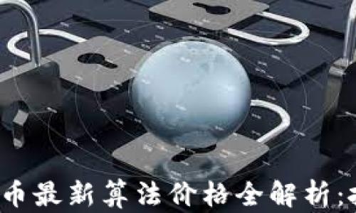 
2023年加密货币最新算法价格全解析：投资者必看指南