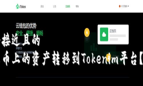思考一个接近且的  
如何将火币上的资产转移到Tokenim平台？详细指南