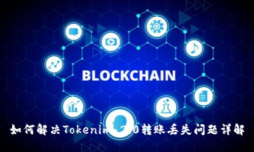 如何解决Tokenim 2.0转账丢失问题详解