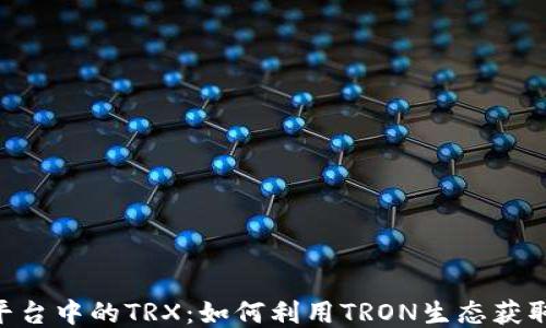 
Tokenim平台中的TRX：如何利用TRON生态获取最佳收益