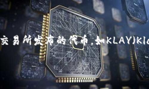 韩国的加密货币主要指的是在韩国市场流通的多种数字货币，其中最知名的包括“韩元稳定币”（Korean Won Stablecoin）和一些在韩国本土交易所发布的代币，如KLAY（Klaytn）、BDP（BlockDex）、Wormhole等。此外，韩国也有一些独特的加密货币，例如S-Coin等，这些项目通常与韩国的科技公司或金融机构相关联。

如果你对韩国的加密货币市场、如何选择交易平台、或是相关的法律法规有进一步的兴趣，欢迎随时询问！