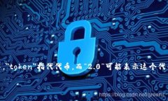 “tokenim2.0”这个词目前并没有广泛认可的定义或