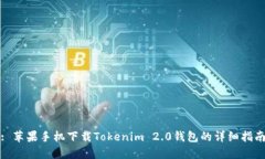: 苹果手机下载Tokenim 2.0钱包的详细指南