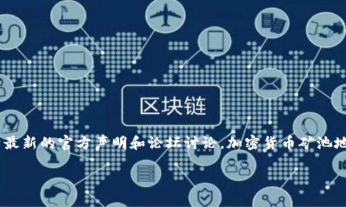 为了确保信息的准确性和合法性，关于“tokenim矿池”或任何其他加密货币矿池的信息应该基于最新的官方声明和论坛讨论。加密货币矿池地址和相关信息可能会不断更新，您可以访问它们的官方网站或在社交媒体渠道上查看最新动态。

如果您对tokenim矿池有特定的问题或想要了解的方向，请提供更多信息，我会尽力为您解答。