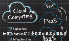 如何Tokenim矿工费设置以提高交易效率