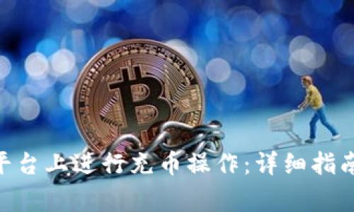 如何在Tokenim平台上进行充币操作：详细指南与常见问题解答