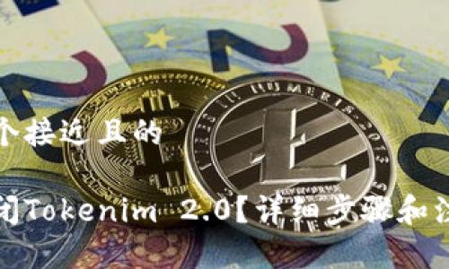 思考一个接近且的

如何关闭Tokenim 2.0？详细步骤和注意事项